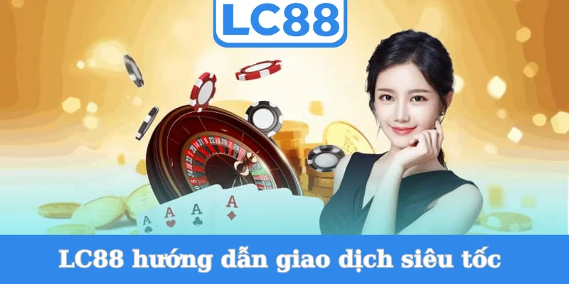 lc88-huong-dan-giao-dich-sieu-toc